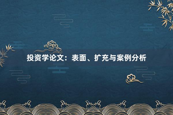投资学论文：表面、扩充与案例分析